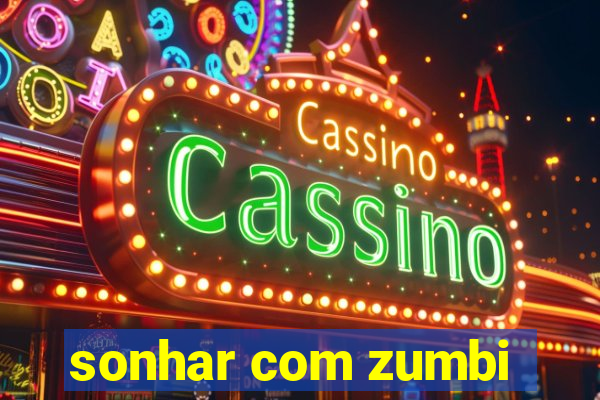 sonhar com zumbi